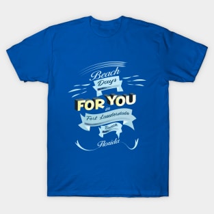 Beach Days for you in Fort Lauderdale - Florida (light lettering) T-Shirt